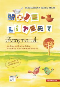 Moje litery. Piszę na A. Podręcznik dla dzieci w wieku wczesnoszkolnym. Wyd. II poprawione - Magdalena Szelc-Mays, Magdalena Szelc-Mays