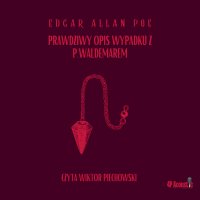 Mroczne opowieści. Prawdziwy opis wypadku z P. Waldemarem - Edgar Allan Poe, Wiktor Piechowski
