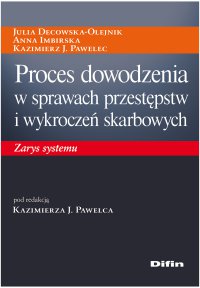 Proces dowodzenia w sprawach przestępstw i wykroczeń skarbowych. Zarys systemu - Kazimierz J. Pawelec, Julia Decowska-Olejnik, Anna Imbirska