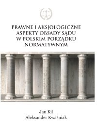 Prawne i aksjologiczne aspekty obsady sądu w polskim porządku normatywnym - Jan Kil