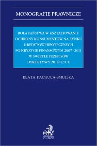 Rola państwa w kształtowaniu ochrony konsumentów na rynku kredytów hipotecznych po kryzysie finansowym 2007-2011 w świetle przepisów Dyrektywy 2014/17/UE - Beata Pachuca-Smulska