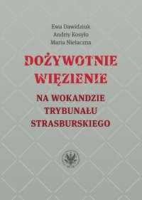 Dożywotnie więzienie na wokandzie trybunału strasburskiego - Ewa Dawidziuk, Maria Niełaczna, Andriy Kosyło