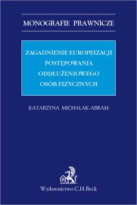 Zagadnienia europeizacji postępowania oddłużeniowego osób fizycznych - Katarzyna Michalak-Abram