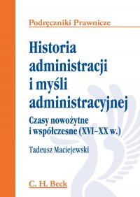 Historia administracji i myśli administracyjnej. Czasy nowożytne i współczesne (XVI - XX w.) - Tadeusz Maciejewski