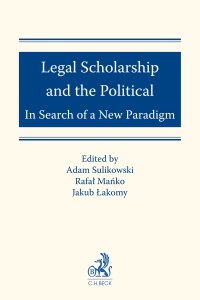 Legal Scholarship and the Political: In Search of a New Paradigm - Adam Sulikowski