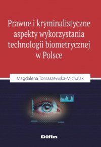 Prawne i kryminalistyczne aspekty wykorzystania technologii biometrycznej w Polsce - Magdalena Tomaszewska-Michalak