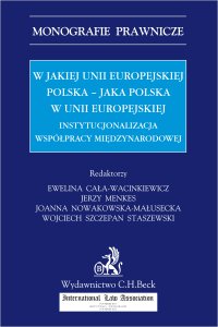 W jakiej Unii Europejskiej Polska - jaka Polska w Unii Europejskiej. Instytucjonalizacja współpracy międzynarodowej - Ewelina Cała-Wacinkiewicz, Jerzy Menkes, Wojciech Staszewski, Joanna Nowakowska-Małusecka