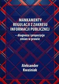 Mankamenty regulacji z zakresu informacji publicznej – diagnoza i propozycje zmian w prawie - Aleksander Kwaśniak