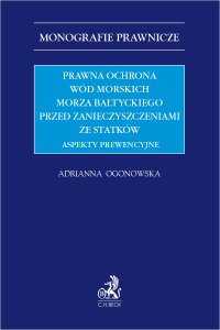 Prawna ochrona wód morskich Morza Bałtyckiego przed zanieczyszczeniami ze statków. Aspekty prewencyjne - Adrianna Ogonowska