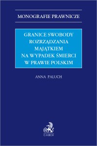 Granice swobody rozrządzania majątkiem na wypadek śmierci w prawie polskim - Anna Paluch