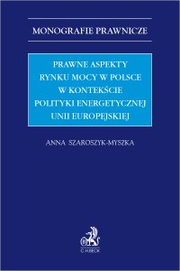 Prawne aspekty rynku mocy w Polsce w kontekście polityki energetycznej Unii Europejskiej - Anna Szaroszyk-Myszka