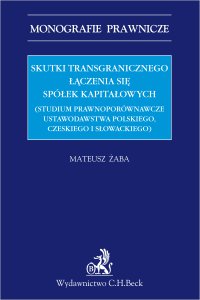 Skutki transgranicznego łączenia się spółek kapitałowych (studium prawnoporównawcze ustawodawstwa polskiego czeskiego i słowackiego) - 