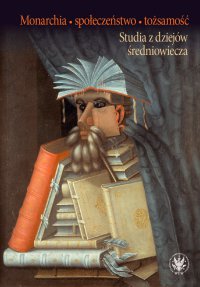 Monarchia, społeczeństwo, tożsamość - Katarzyna Gołąbek, Piotr Węcowski, Marek A. Janicki, Maria Koczerska, Roman Michałowski, Piotr Okniński, Marcin R. Pauk, Aneta Pieniądz