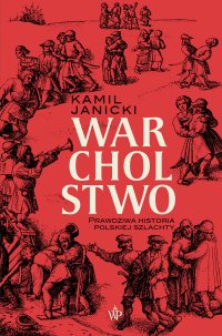 Warcholstwo. Prawdziwa historia polskiej szlachty - Kamil Janicki