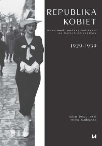 Republika kobiet. Wizerunek modnej łodzianki na łamach dzienników. 1929–1939 - 