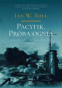 Pacyfik. Próba ognia. Tom 1. Wojna na Oceanie Spokojnym, 1941-1942 - Ian W. Toll