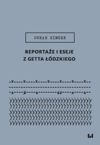 Reportaże i eseje z getta łódzkiego - Krystyna Radziszewska, Ewa Wiatr, Sascha Feuchert, Oskar Singer