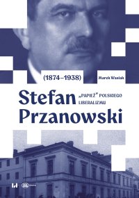 Stefan Przanowski (1874–1938). „Papież” polskiego liberalizmu - Marek Wasiak