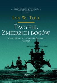 Pacyfik. Zmierzch Bogów. Wojna na zachodnim pacyfiku 1944-1945 - Ian W. Toll