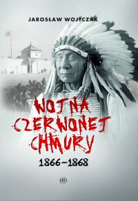 Wojna czerwonej Chmury 1866-1868 - Jarosław Wojtczak