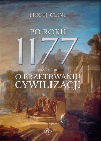 Po roku 1177 przed Chr. O przetrwaniu cywilizacji - Eric H. Cline