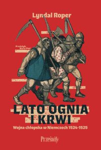 Lato ognia i krwi. Wojna chłopska w Niemczech 1524-1525 - Lyndal Roper