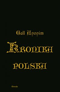 Kronika polska Galla Anonima - Gall Anonim
