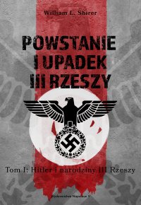 Powstanie i upadek III Rzeszy. Tom I. Hitler i narodziny III Rzeszy - Mateusz Grzywa, William L. Shirer