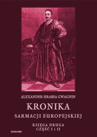 Kronika Sarmacji Europejskiej. Księga Druga. Część I i II - Alexander Gwagnin