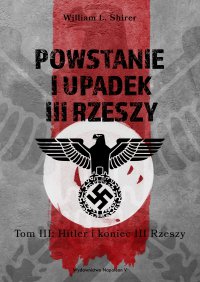 Powstanie i upadek III Rzeszy. Tom III: Hitler i koniec III Rzeszy - William L. Shirer