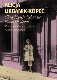 Chodzić i uśmiechać się wolno każdemu - Alicja Urbanik-Kopeć
