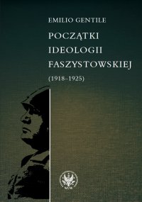 Początki ideologii faszystowskiej (1918-1925) - Emilio Gentile, Tomasz Wituch