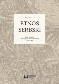 Etnos serbski. Czasy patriarchy Arsenija IV Jovanovicia Šakabenty (1726–1748) - Piotr Kręzel