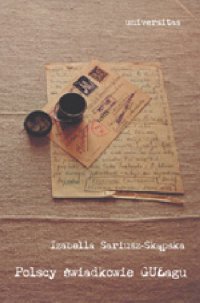 Polscy świadkowie GUŁagu. Literatura łagrowa 1939-1989 - Izabella Sariusz-Skąpska