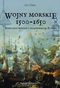 Wojny morskie 1500-1650. Konflikty morskie i transformacja Europy - Jan Glete, Jan Glete