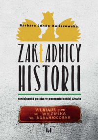 Zakładnicy historii. Mniejszość polska w postradzieckiej Litwie - Barbara Jundo-Kaliszewska
