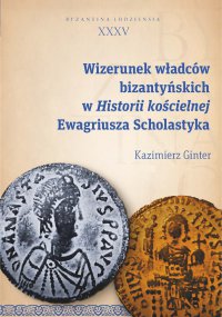 Wizerunek władców bizantyńskich w Historii kościelnej Ewagriusza Scholastyka - Kazimierz Ginter