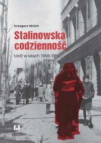 Stalinowska codzienność. Łódź w latach 1949–1956 - Grzegorz Mnich