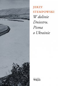 W dolinie Dniestru. Pisma o Ukrainie - Jerzy Stempowski