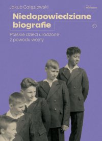 Niedopowiedziane biografie. Polskie dzieci urodzone z powodu wojny - Jakub Gałęziowski