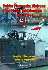 Polska Marynarka Wojenna na Morzu Śródziemnym 1940-1944 - Mariusz Borowiak