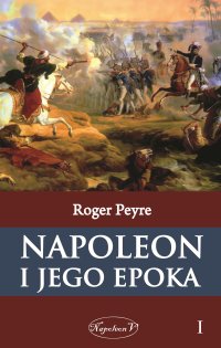 Napoleon i jego epoka. Tom 1 - 