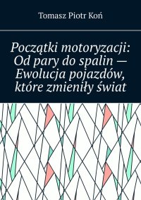 Początki motoryzacji: Od pary do spalin — Ewolucja pojazdów, które zmieniły świat - 