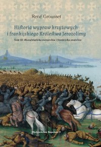 Historia wypraw krzyżowych i frankijskiego Królestwa Jerozolimy. Tom 3. Muzułmańska monarchia i frankijska anarchia - 