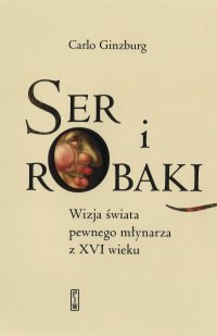 Ser i robaki - Carlo Ginzburg, Radosław Kłos