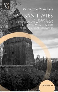 Pleban i wieś. Historia życia proboszcza tenczyńskiego z początków XVIII wieku. Studium mikrohistoryczne - Krzysztof Zamorski