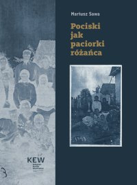 Pociski jak paciorki różańca. Armia Krajowa i Bataliony Chłopskie wobec Ukraińców w Sahryniu i innych wsiach powiatu hrubieszowskiego 9–10 marca 1944 roku - Mariusz Sawa