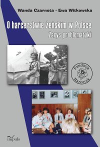 O harcerstwie żeńskim w Polsce. Zarys problematyki - Ewa Witkowska, Wanda Czarnota