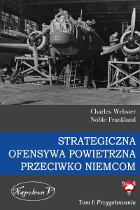 Strategiczna Ofensywa Powietrzna przeciwko Niemcom. Tom 1. Przygotowania - Charles Webster, Noble Frankland