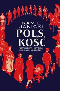 Polskość. Prawdziwa historia tego, kim jesteśmy - Kamil Janicki